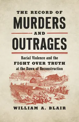 A gyilkosságok és gyalázkodások feljegyzése: Faji erőszak és az igazságért folytatott küzdelem az újjáépítés hajnalán - The Record of Murders and Outrages: Racial Violence and the Fight Over Truth at the Dawn of Reconstruction