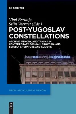 Posztjugoszláv konstellációk: Archive, Memory, and Trauma in Contemporary Bosnian, Croatian, and Serbian Literature and Culture (Archívum, emlékezet és trauma a kortárs bosnyák, horvát és szerb irodalomban és kultúrában) - Post-Yugoslav Constellations: Archive, Memory, and Trauma in Contemporary Bosnian, Croatian, and Serbian Literature and Culture