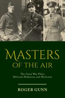 A levegő urai: McLeod, McKeever és MacLaren, a Nagy Háború pilótái - Masters of the Air: The Great War Pilots McLeod, McKeever, and MacLaren