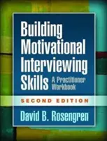 A motivációs interjúkészségek kiépítése, második kiadás: A Practitioner Workbook - Building Motivational Interviewing Skills, Second Edition: A Practitioner Workbook