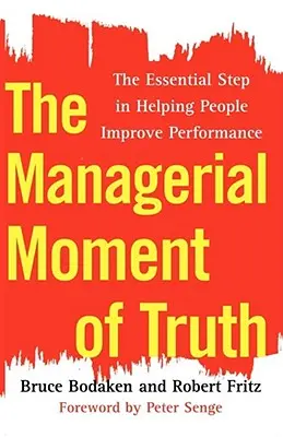 Az igazság vezetői pillanata: Az emberek teljesítményének javításához nyújtott segítség alapvető lépése - The Managerial Moment of Truth: The Essential Step in Helping People Improve Performance