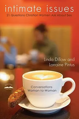 Intim kérdések: Huszonegy kérdés, amelyet keresztény nők tesznek fel a szexről - Intimate Issues: Twenty-One Questions Christian Women Ask about Sex