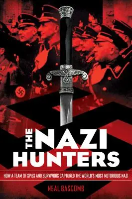 A nácivadászok: Hogyan kapta el egy kémekből és túlélőkből álló csapat a világ leghírhedtebb náciját. - The Nazi Hunters: How a Team of Spies and Survivors Captured the World's Most Notorious Nazi