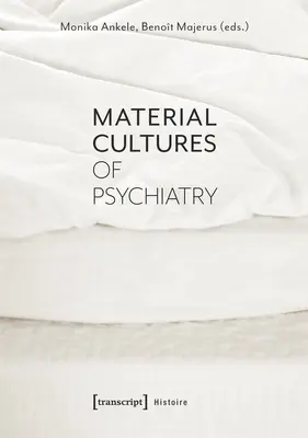 A pszichiátria anyagi kultúrái - Material Cultures of Psychiatry