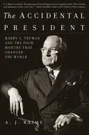 A véletlen elnök: Truman és a négy hónap, amely megváltoztatta a világot - The Accidental President: Harry S. Truman and the Four Months That Changed the World