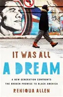 Az egész csak egy álom volt: Egy új nemzedék szembesül a fekete Amerikának tett ígéretszegéssel - It Was All a Dream: A New Generation Confronts the Broken Promise to Black America