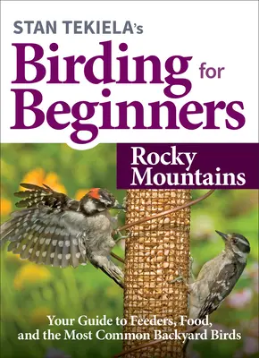 Stan Tekiela's Birding for Beginners: Sziklás-hegység: Az etetők, az élelem és a leggyakoribb háztáji madarak kalauza - Stan Tekiela's Birding for Beginners: Rocky Mountains: Your Guide to Feeders, Food, and the Most Common Backyard Birds