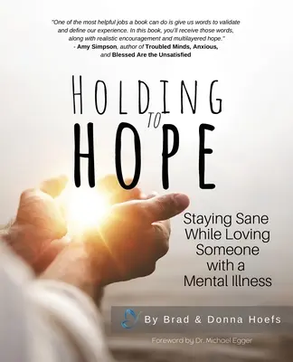 A reményhez való ragaszkodás: Épelméjűnek maradni, miközben szeretünk valakit, aki mentális betegségben szenved - Holding to Hope: Staying Sane While Loving Someone with a Mental Illness