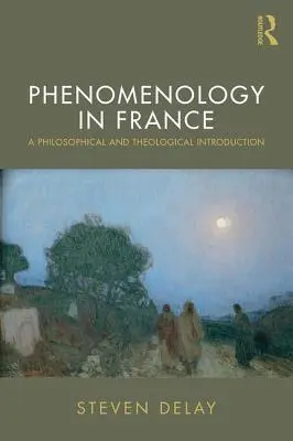 Fenomenológia Franciaországban: Filozófiai és teológiai bevezetés - Phenomenology in France: A Philosophical and Theological Introduction