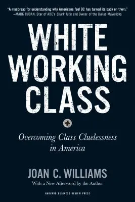 White Working Class, Mark Cuban új előszavával és a szerző új előszavával: Az osztálytudatlanság leküzdése Amerikában - White Working Class, with a New Foreword by Mark Cuban and a New Preface by the Author: Overcoming Class Cluelessness in America