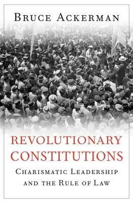 Forradalmi alkotmányok: Karizmatikus vezetés és jogállamiság - Revolutionary Constitutions: Charismatic Leadership and the Rule of Law