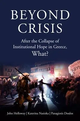 Túl a válságon: Az intézményi remény összeomlása után Görögországban, Mi? - Beyond Crisis: After the Collapse of Institutional Hope in Greece, What?