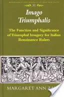 Imago Triumphalis: A diadalképek funkciója és jelentősége az olasz reneszánsz uralkodók számára - Imago Triumphalis: The Function and Significance of Triumphal Imagery for Italian Renaissance Rulers