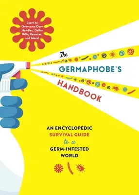 A baktériumfóbiások kézikönyve: Enciklopédikus túlélési útmutató a baktériumokkal fertőzött világhoz - The Germaphobe's Handbook: An Encyclopedic Survival Guide to a Germ-Infested World