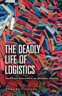 A logisztika halálos élete: Az erőszak feltérképezése a globális kereskedelemben - The Deadly Life of Logistics: Mapping Violence in Global Trade