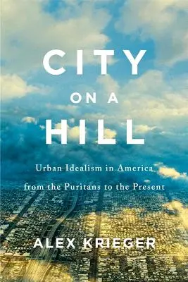 City on a Hill: Városi idealizmus Amerikában a puritánoktól napjainkig - City on a Hill: Urban Idealism in America from the Puritans to the Present