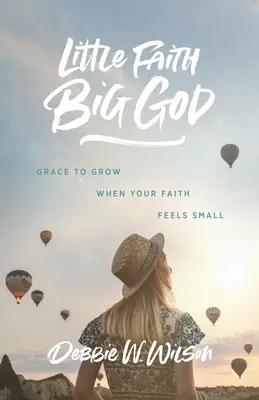 Kis hit, nagy Isten: Kegyelem a növekedéshez, amikor a hited kicsinek tűnik - Little Faith, Big God: Grace to Grow When Your Faith Feels Small