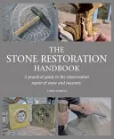 A kőrestaurálás kézikönyve: Gyakorlati útmutató a kő és a falazat konzerváló javításához - The Stone Restoration Handbook: A Practical Guide to the Conservation Repair of Stone and Masonry