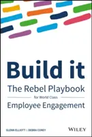 Építsd meg: A lázadók játékkönyve a világszínvonalú alkalmazotti elkötelezettségért - Build It: The Rebel Playbook for World-Class Employee Engagement