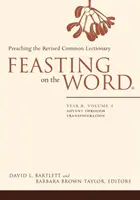 Az Igéből való lakmározás: B. év, 1. kötet: Adventtől az átlényegülésig - Feasting on the Word: Year B, Volume 1: Advent Through Transfiguration