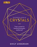 A kristályok alapvető könyve - Hatalmas gyógyító energiáik magyarázata - Essential Book of Crystals - Their Powerful Healing Energies Explained