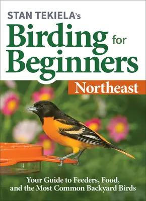 Stan Tekiela's Birding for Beginners: Északkelet: Az útmutató az etetőkhöz, az élelemhez és a leggyakoribb háztáji madarakhoz - Stan Tekiela's Birding for Beginners: Northeast: Your Guide to Feeders, Food, and the Most Common Backyard Birds