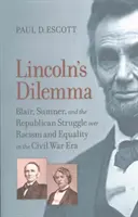 Lincoln dilemmája: Blair, Sumner és a republikánusok küzdelme a rasszizmus és az egyenlőség ellen a polgárháború korszakában - Lincoln's Dilemma: Blair, Sumner, and the Republican Struggle Over Racism and Equality in the Civil War Era