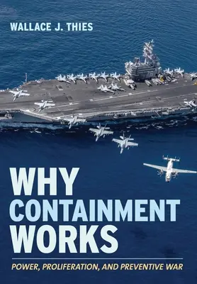 Miért működik a korlátozás: Hatalom, proliferáció és megelőző háború - Why Containment Works: Power, Proliferation, and Preventive War