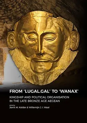 A 'Lugal.Gal'-tól a 'Wanax'-ig: Királyság és politikai szerveződés a késő bronzkori égei-tengeri térségben - From 'Lugal.Gal' to 'Wanax': Kingship and Political Organisation in the Late Bronze Age Aegean