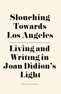 Slouching Towards Los Angeles: Joan Didion fénye mellett élni és írni - Slouching Towards Los Angeles: Living and Writing by Joan Didion's Light