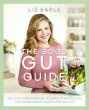 A jó bélrendszer útmutatója: Ízletes receptek és egy egyszerű 6 hetes terv a belső egészségért és a külső szépségért - The Good Gut Guide: Delicious Recipes & a Simple 6-Week Plan for Inner Health & Outer Beauty