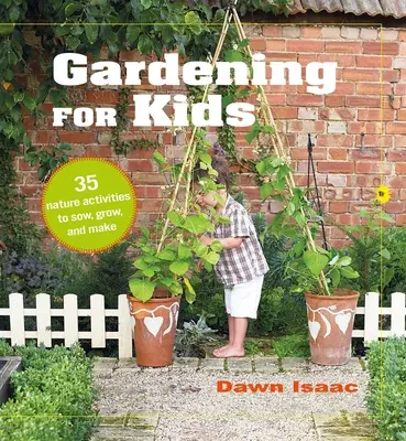 Kertészkedés gyerekeknek: 35 természeti tevékenység vetésre, termesztésre és készítésre - Gardening for Kids: 35 Nature Activities to Sow, Grow, and Make