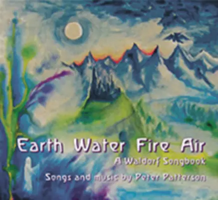 Föld Víz Víz Tűz Tűz Levegő: A Waldorf daloskönyv - Earth Water Fire Air: A Waldorf Songbook