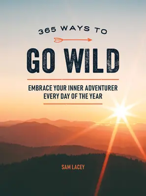 365 mód a vadságra: Öleld magadhoz a belső kalandorodat az év minden napján - 365 Ways to Go Wild: Embrace Your Inner Adventurer Every Day of the Year