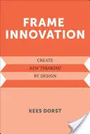 Frame Innovation: Új gondolkodás létrehozása tervezéssel - Frame Innovation: Create New Thinking by Design