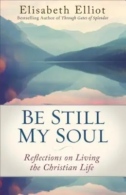 Legyen csendben a lelkem: Elmélkedések a keresztény életről - Be Still My Soul: Reflections on Living the Christian Life