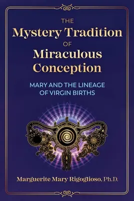 A csodálatos fogantatás misztériumhagyománya: Mária és a szűzi születések sora - The Mystery Tradition of Miraculous Conception: Mary and the Lineage of Virgin Births