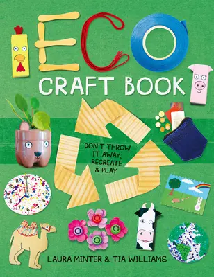 Eco Craft Book: Ne dobd el, alkoss újra és játssz! - Eco Craft Book: Don't Throw It Away, Recreate & Play