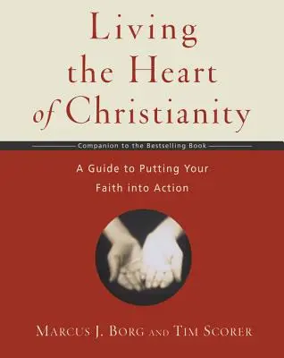 A kereszténység szívének megélése: A Companion Workbook to the Heart of Christianity-A Guide to Putting Your Faith Into Action (A Kereszténység szíve - Útmutató a hited cselekvésre váltásához) - Living the Heart of Christianity: A Companion Workbook to the Heart of Christianity-A Guide to Putting Your Faith Into Action