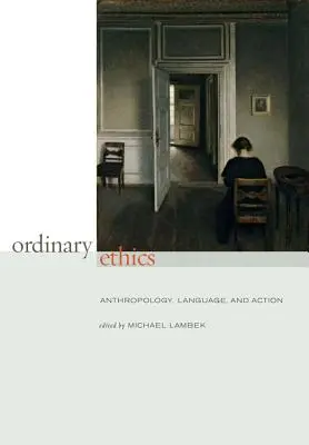 Ordinary Ethics: Antropológia, nyelv és cselekvés - Ordinary Ethics: Anthropology, Language, and Action