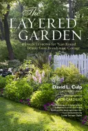 A réteges kert: Tervezési leckék a Brandywine Cottage egész éves szépségéért - The Layered Garden: Design Lessons for Year-Round Beauty from Brandywine Cottage