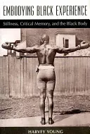 A fekete tapasztalat megtestesítése: A fekete test: Csend, kritikai emlékezet és a fekete test. - Embodying Black Experience: Stillness, Critical Memory, and the Black Body