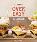 Joy the Baker Over Easy: Édes és sós receptek a laza napokra: A Cookbook - Joy the Baker Over Easy: Sweet and Savory Recipes for Leisurely Days: A Cookbook