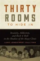 Harminc szoba, ahol el lehet bújni: Téboly, függőség és rock 'n' roll a Mayo Klinika árnyékában - Thirty Rooms to Hide in: Insanity, Addiction, and Rock 'n' Roll in the Shadow of the Mayo Clinic