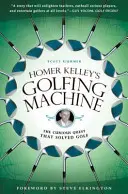 Homer Kelley golfozó gépe: The Curious Quest That Solved Golf - Homer Kelley's Golfing Machine: The Curious Quest That Solved Golf