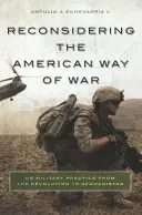 A háború amerikai módjának újragondolása: az amerikai katonai gyakorlat a forradalomtól Afganisztánig - Reconsidering the American Way of War: US Military Practice from the Revolution to Afghanistan