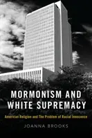 Mormonizmus és fehér felsőbbrendűség: Az amerikai vallás és a faji ártatlanság problémája - Mormonism and White Supremacy: American Religion and the Problem of Racial Innocence