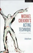 Mihail Csehov színészi technikája: A Practitioner's Guide - Michael Chekhov's Acting Technique: A Practitioner's Guide