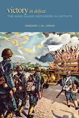 Győzelem a vereségben: A Wake-sziget védői a fogságban - Victory in Defeat: The Wake Island Defenders in Captivity