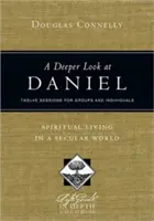 Mélyebb pillantás Dánielre: Spirituális élet egy szekuláris világban: Tizenkét ülés csoportoknak és egyéneknek - A Deeper Look at Daniel: Spiritual Living in a Secular World: Twelve Sessions for Groups and Individuals